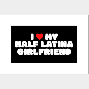 I Love My Half Latina Girlfriend Posters and Art
